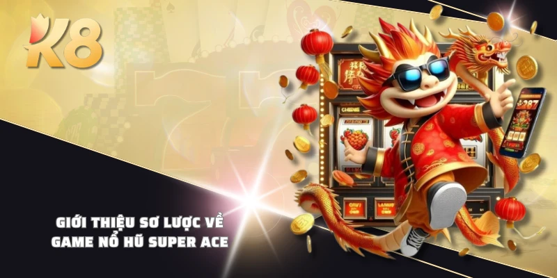 Giới thiệu sơ lược về game nổ hũ Super ACE