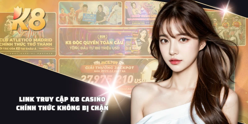 Link truy cập K8 casino chính thức không bị chặn