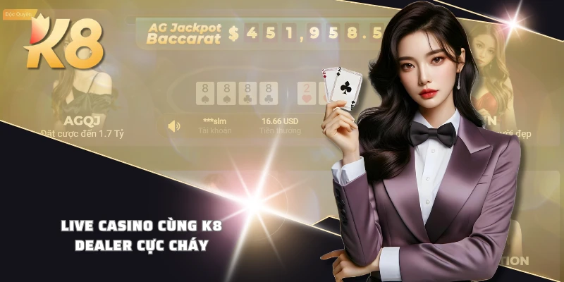 Live casino cùng K8 Dealer cực cháy