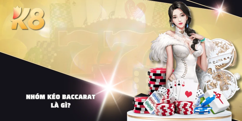 Nhóm kéo Baccarat là gì?