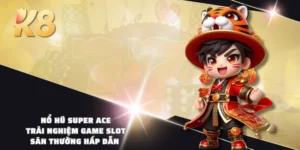 Nổ Hũ Super ACE - Trải Nghiệm Game Slot Săn Thưởng Hấp Dẫn